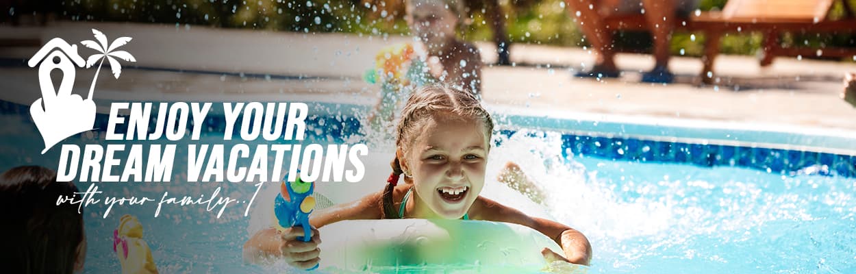 Enjoy your dream vacations with your family